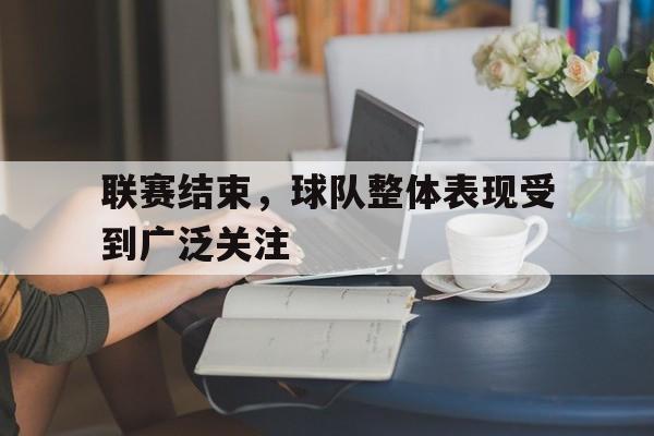 联赛结束，球队整体表现受到广泛关注